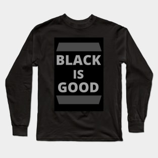 Black Is Good Long Sleeve T-Shirt